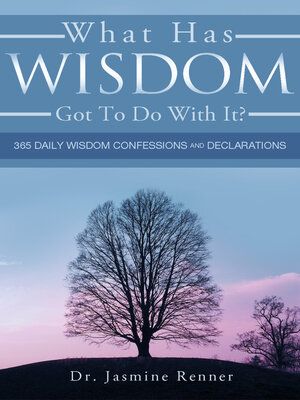 cover image of What Has Wisdom Got to Do With It?--365 Daily Wisdom Confessions and Declarations.